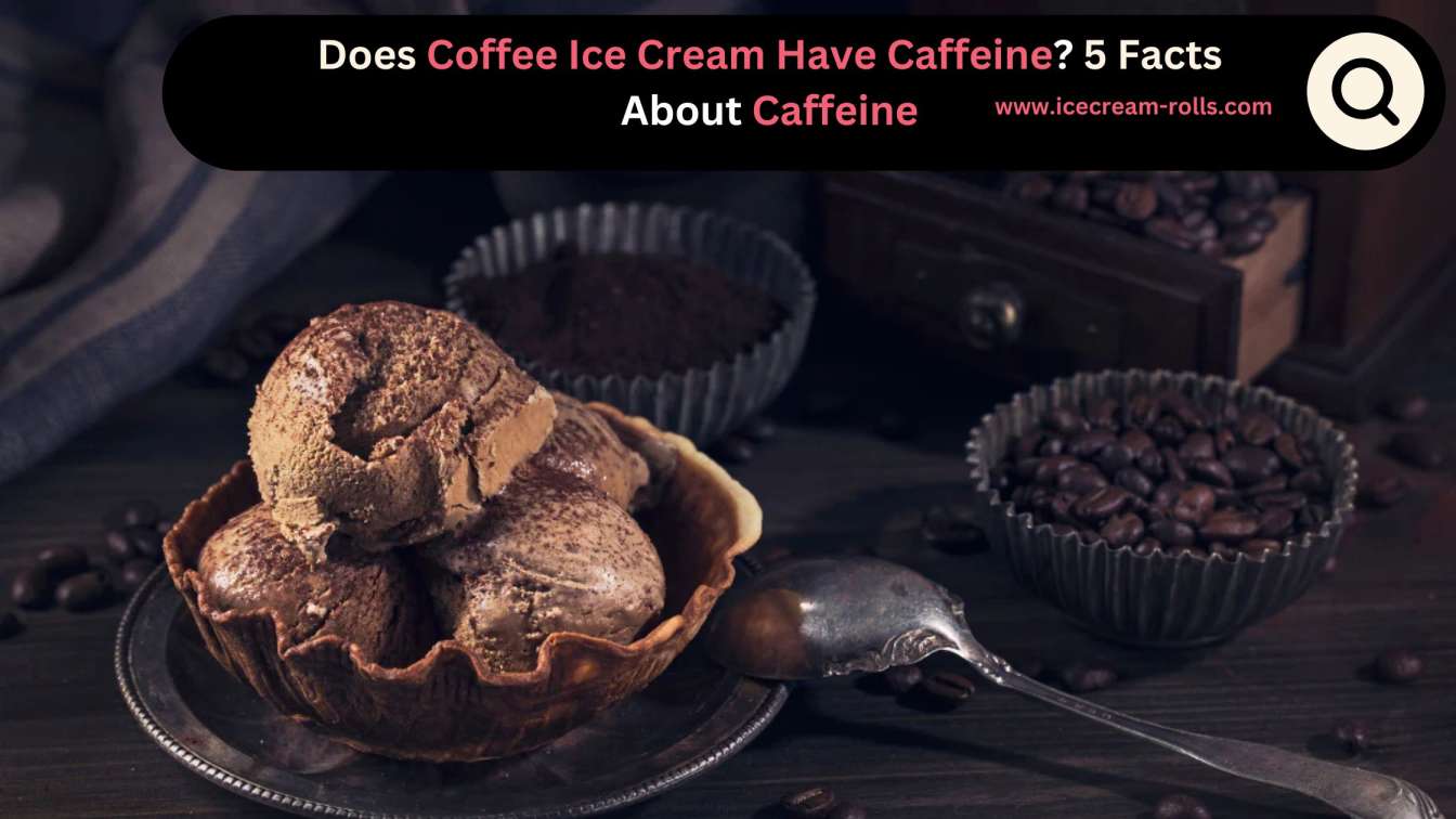 Does Coffee Ice Cream Have Caffeine? 5 Facts About Caffeine