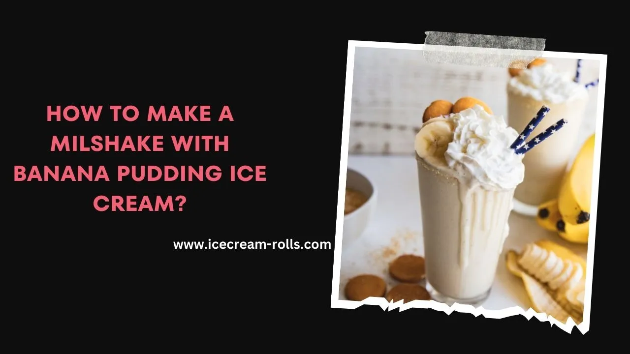 How To Make A Milshake With Banana Pudding Ice Cream?